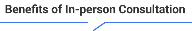 Benefits of In-person Consultation
