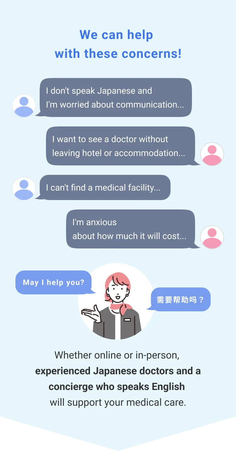 We can help with these concerns! Whether online or in-person, experienced Japanese doctors and a concierge who speaks English will support your care.
